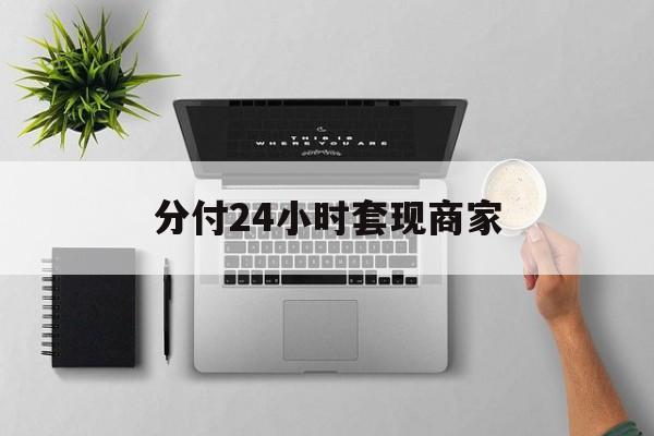 最新分付24小时套现商家方法分析(最方便真实的红河分付套出来需要手续费吗方法)
