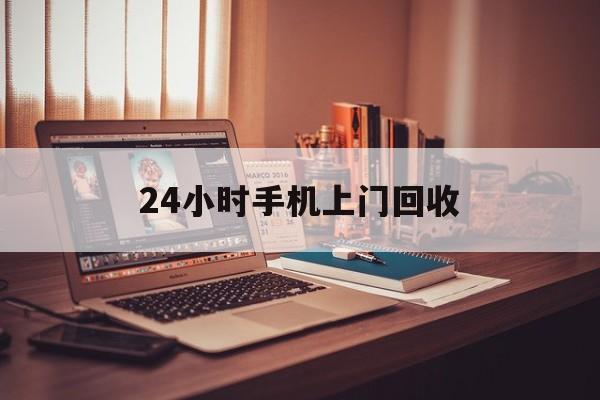 最新24小时手机上门回收方法分析(最方便真实的红河24小时手机上门回收电话方法)