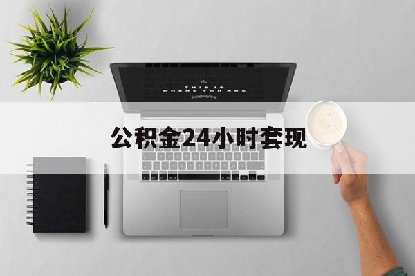 最新公积金24小时套现方法分析(最方便真实的红河公积金套现是违法的吗方法)