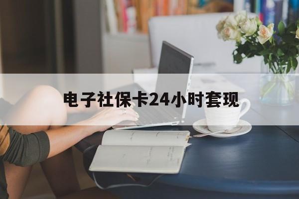 最新电子社保卡24小时套现方法分析(最方便真实的红河电子社保卡提现是真的吗方法)