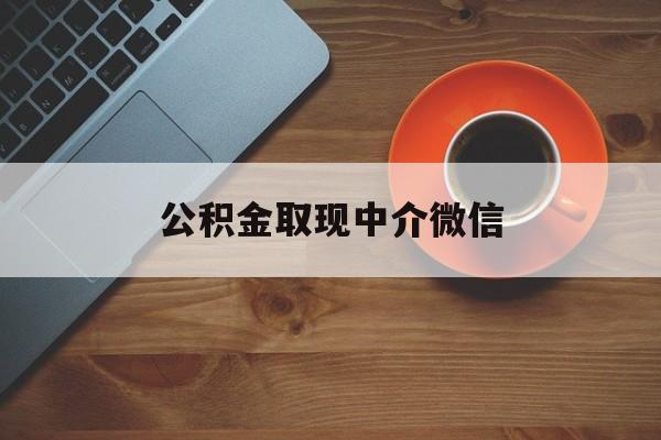 最新公积金取现中介微信方法分析(最方便真实的红河实在没钱了怎么提取公积金方法)