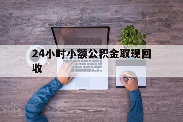 最新24小时小额公积金取现回收方法分析(最方便真实的红河全国小额公积金代提方法)